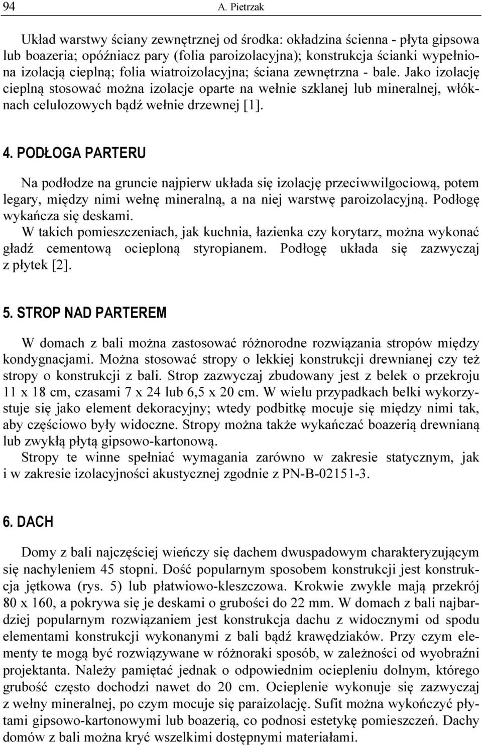 PODŁOGA PARTERU Na podłodze na gruncie najpierw układa się izolację przeciwwilgociową, potem legary, między nimi wełnę mineralną, a na niej warstwę paroizolacyjną. Podłogę wykańcza się deskami.