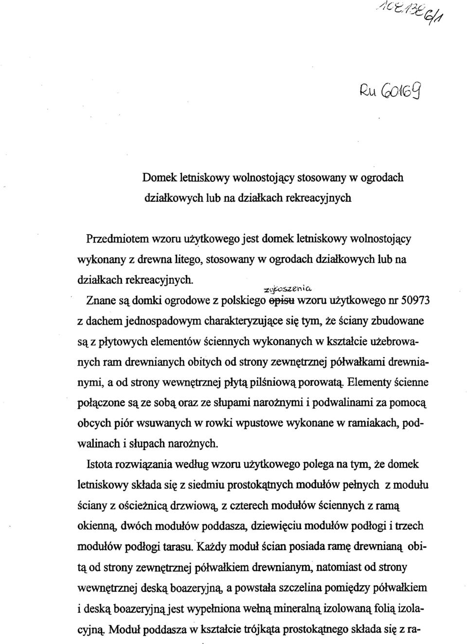 Znane są domki ogrodowe z polskiego opisu wzoru użytkowego nr 50973 z dachem jednospadowym charakteryzujące się tym, że ściany zbudowane są z płytowych elementów ściennych wykonanych w kształcie