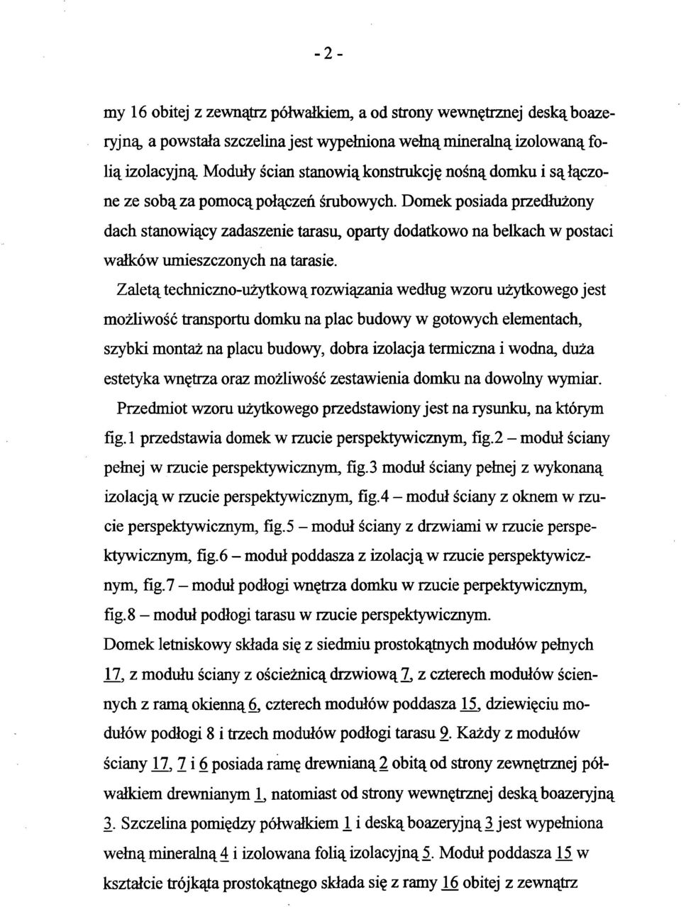 Zaletą techniczno-użytkową rozwiązania według wzoru użytkowego jest możliwość transportu domku na plac budowy w gotowych elementach, szybki montaż na placu budowy, dobra izolacja termiczna i wodną