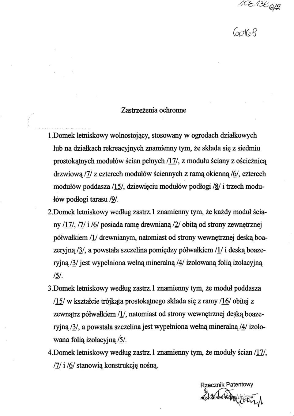 ościeżnicą drzwiową/7/ z czterech modułów ściennych z ramą okienną 161, czterech modułów poddasza /l5/, dziewięciu modułów podłogi /8/ i trzech modu łów podłogi tarasu 191. 2.