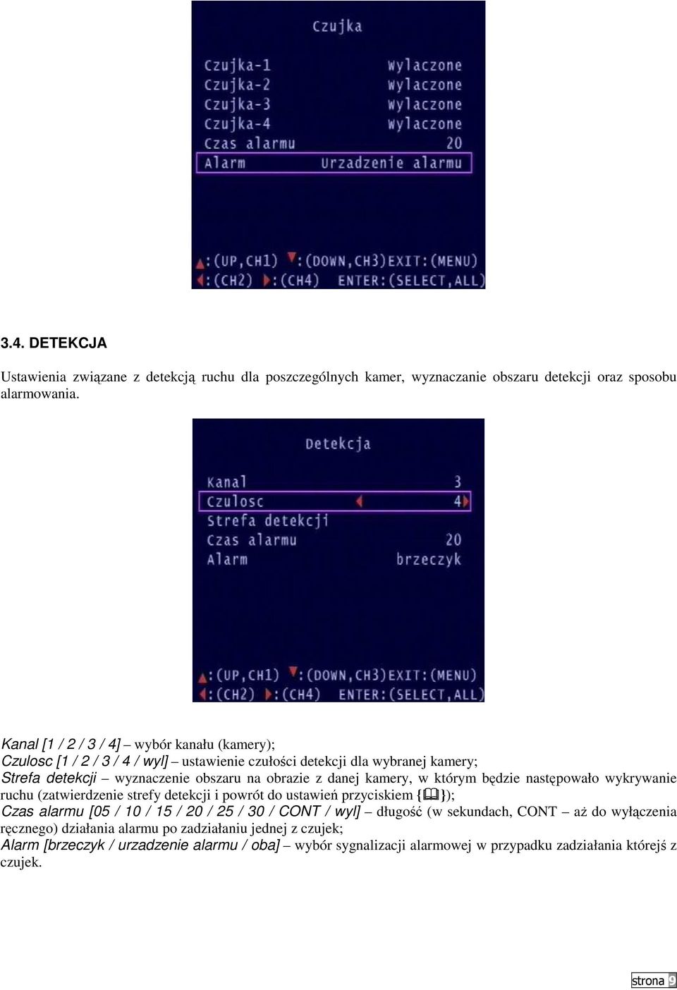 danej kamery, w którym będzie następowało wykrywanie ruchu (zatwierdzenie strefy detekcji i powrót do ustawień przyciskiem { }); Czas alarmu [05 / 10 / 15 / 20 / 25 / 30 / CONT /