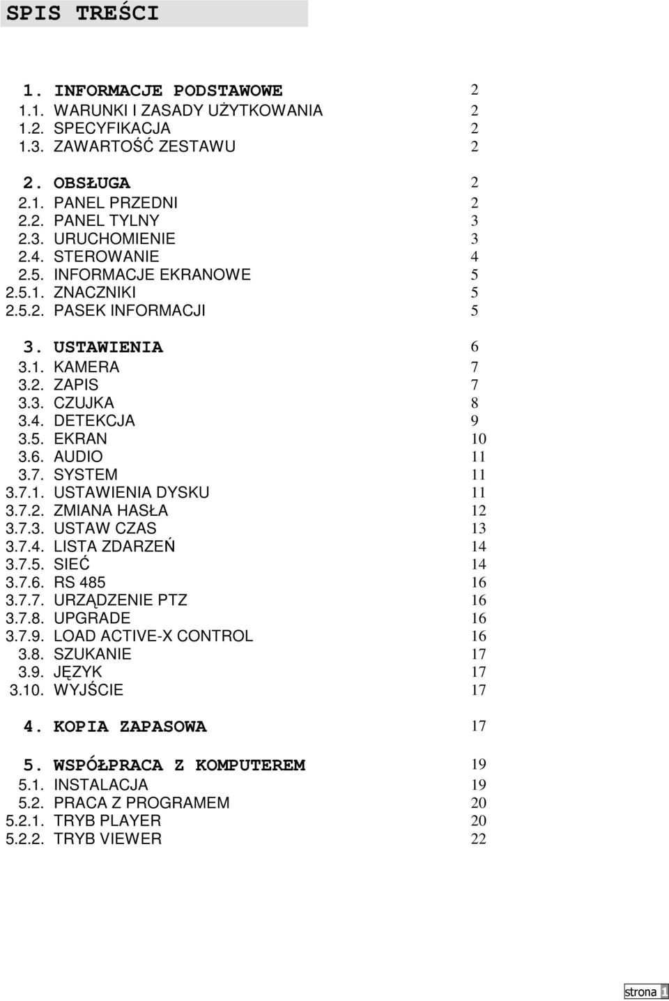 7.1. USTAWIENIA DYSKU 11 3.7.2. ZMIANA HASŁA 12 3.7.3. USTAW CZAS 13 3.7.4. LISTA ZDARZEŃ 14 3.7.5. SIEĆ 14 3.7.6. RS 485 16 3.7.7. URZĄDZENIE PTZ 16 3.7.8. UPGRADE 16 3.7.9.