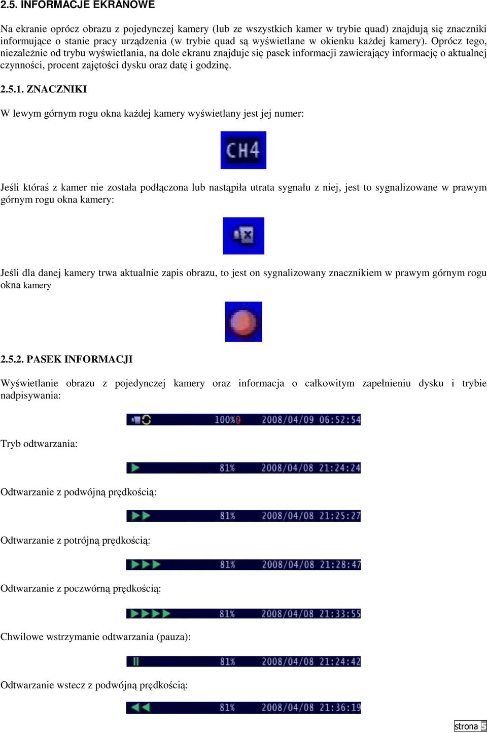 Oprócz tego, niezaleŝnie od trybu wyświetlania, na dole ekranu znajduje się pasek informacji zawierający informację o aktualnej czynności, procent zajętości dysku oraz datę i godzinę. 2.5.1.