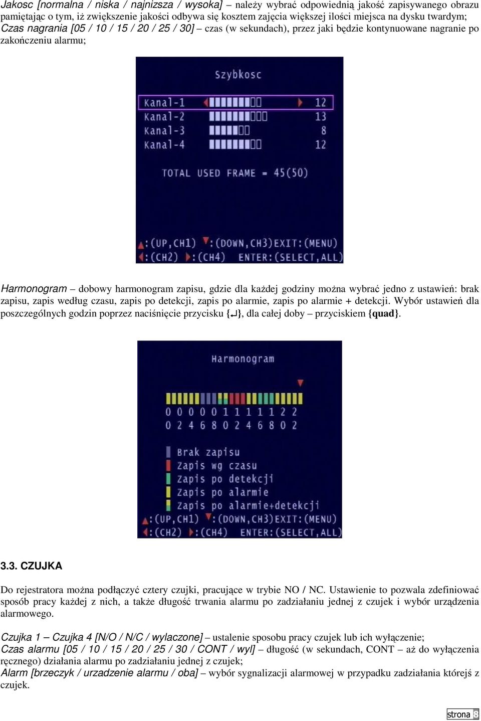 godziny moŝna wybrać jedno z ustawień: brak zapisu, zapis według czasu, zapis po detekcji, zapis po alarmie, zapis po alarmie + detekcji.