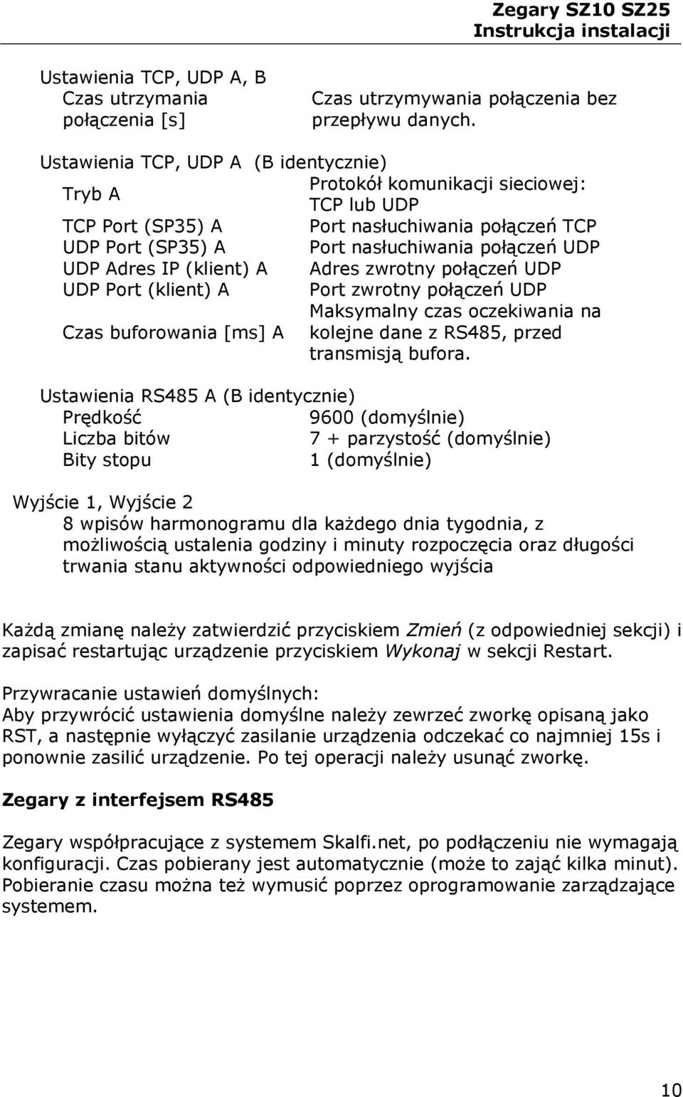 IP (klient) A Adres zwrotny połączeń UDP UDP Port (klient) A Port zwrotny połączeń UDP Maksymalny czas oczekiwania na Czas buforowania [ms] A kolejne dane z RS485, przed transmisją bufora.