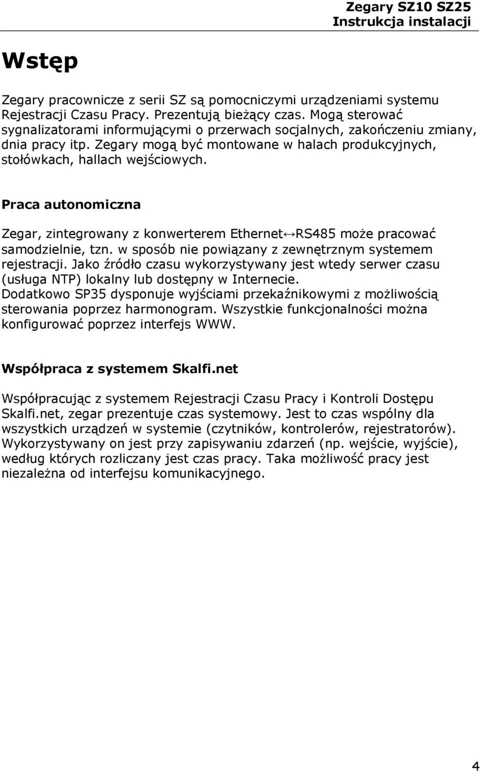 Praca autonomiczna Zegar, zintegrowany z konwerterem Ethernet RS485 może pracować samodzielnie, tzn. w sposób nie powiązany z zewnętrznym systemem rejestracji.