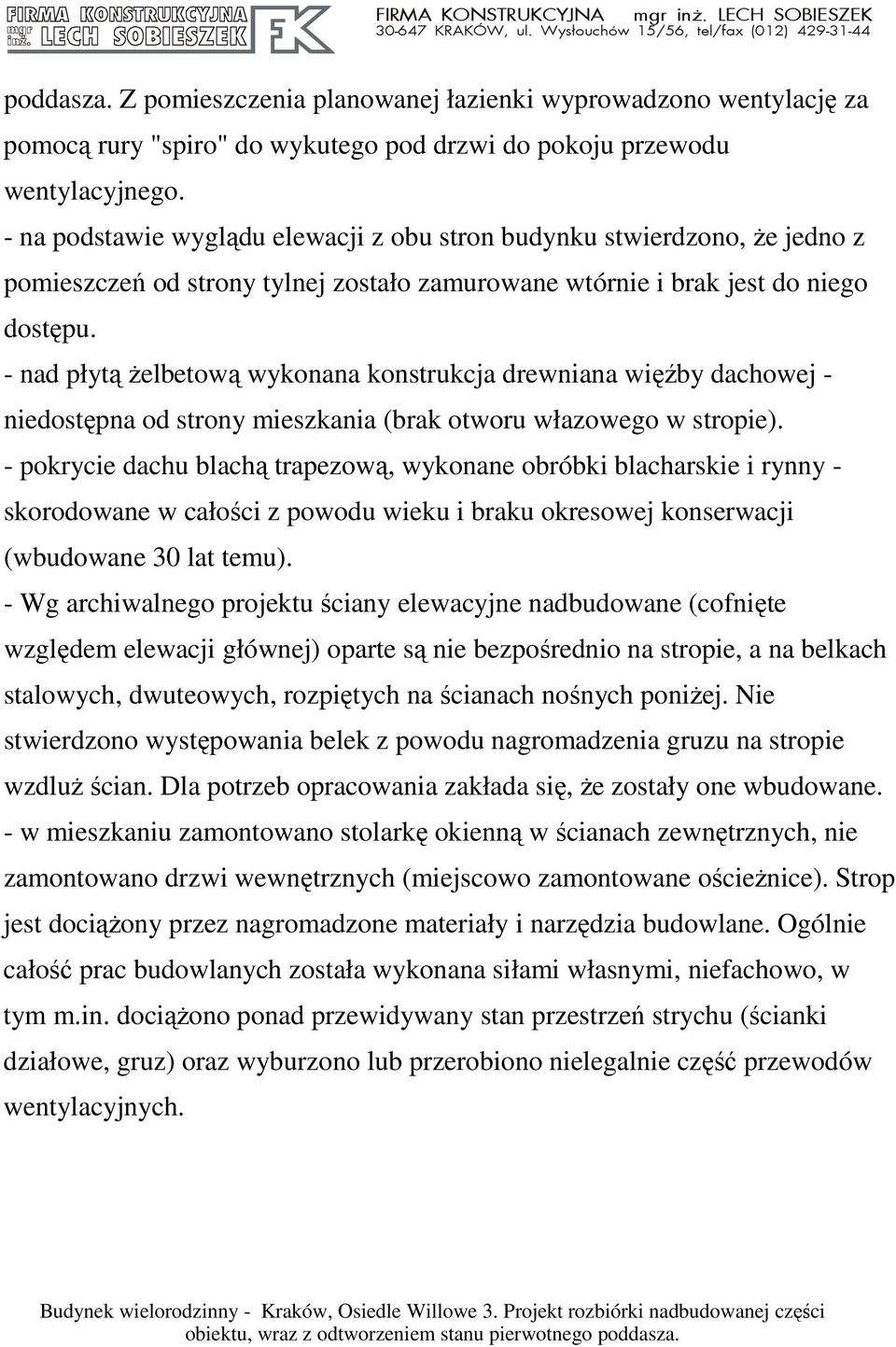 - nad płytą Ŝelbetową wykonana konstrukcja drewniana więźby dachowej - niedostępna od strony mieszkania (brak otworu włazowego w stropie).