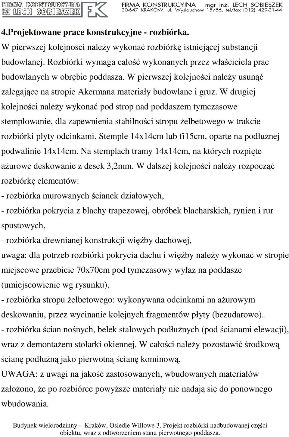 W drugiej kolejności naleŝy wykonać pod strop nad poddaszem tymczasowe stemplowanie, dla zapewnienia stabilności stropu Ŝelbetowego w trakcie rozbiórki płyty odcinkami.