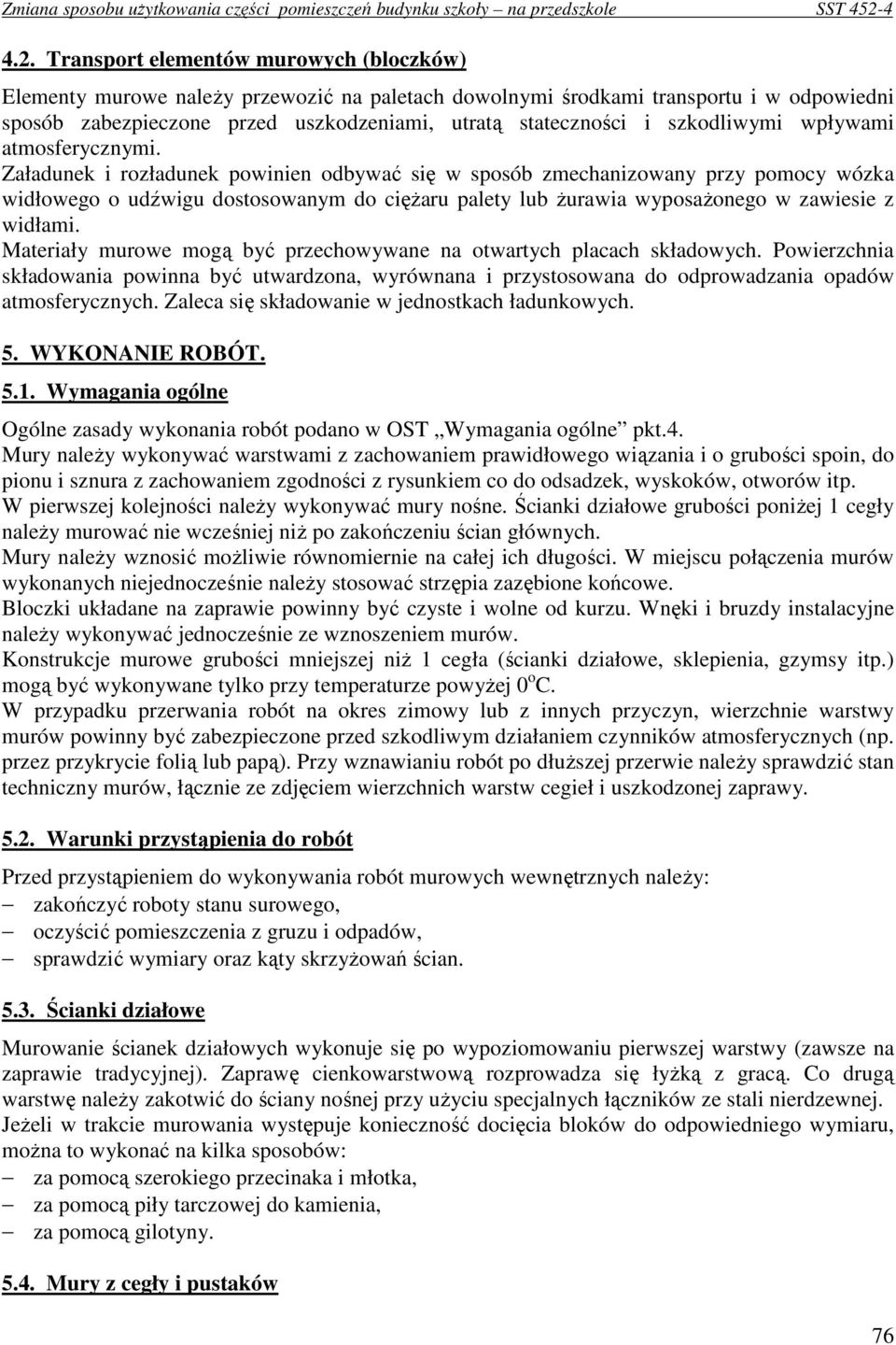 Załadunek i rozładunek powinien odbywać się w sposób zmechanizowany przy pomocy wózka widłowego o udźwigu dostosowanym do cięŝaru palety lub Ŝurawia wyposaŝonego w zawiesie z widłami.