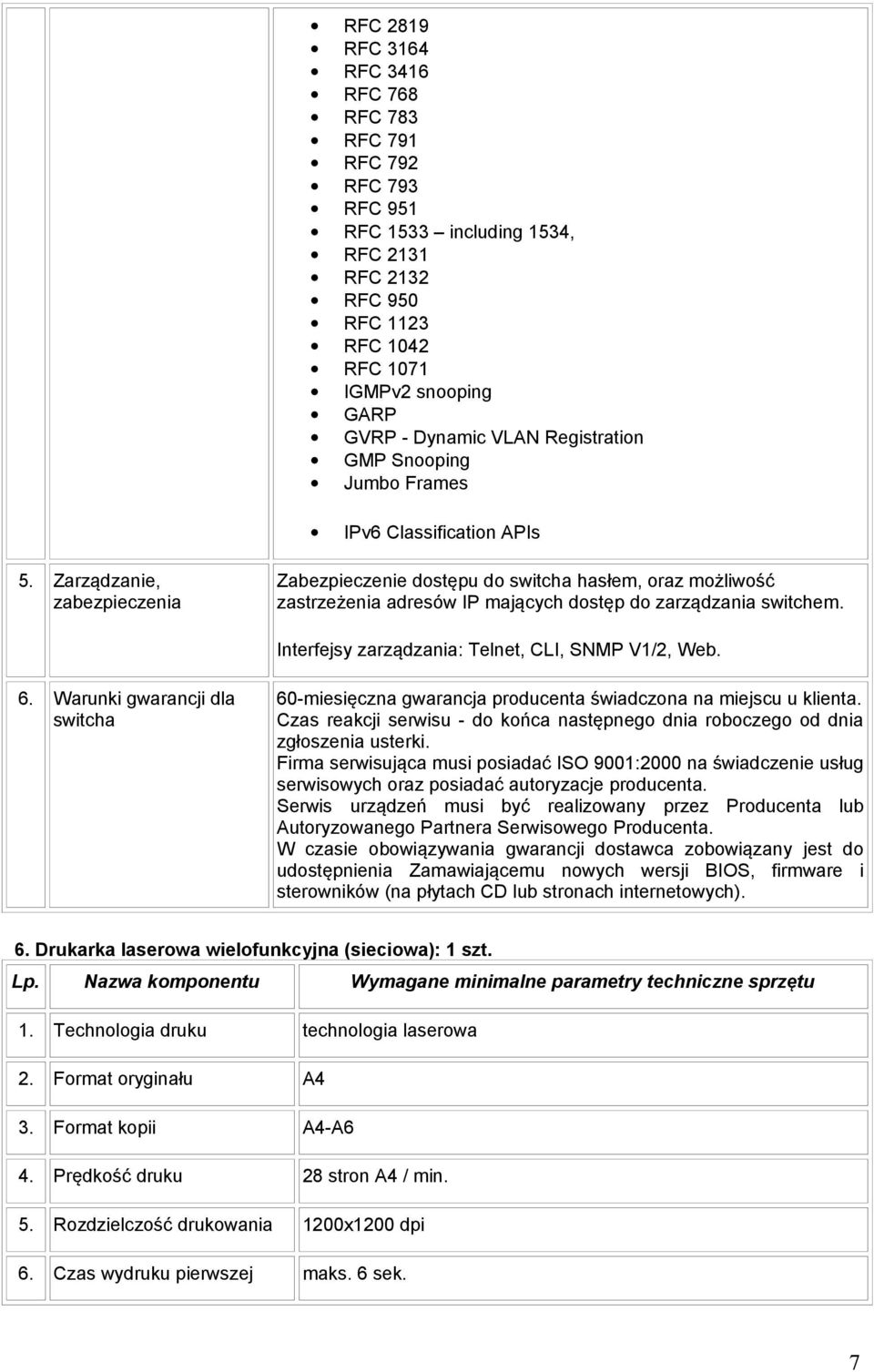 Zarządzanie, zabezpieczenia Zabezpieczenie dostępu do switcha hasłem, oraz możliwość zastrzeżenia adresów IP mających dostęp do zarządzania switchem.