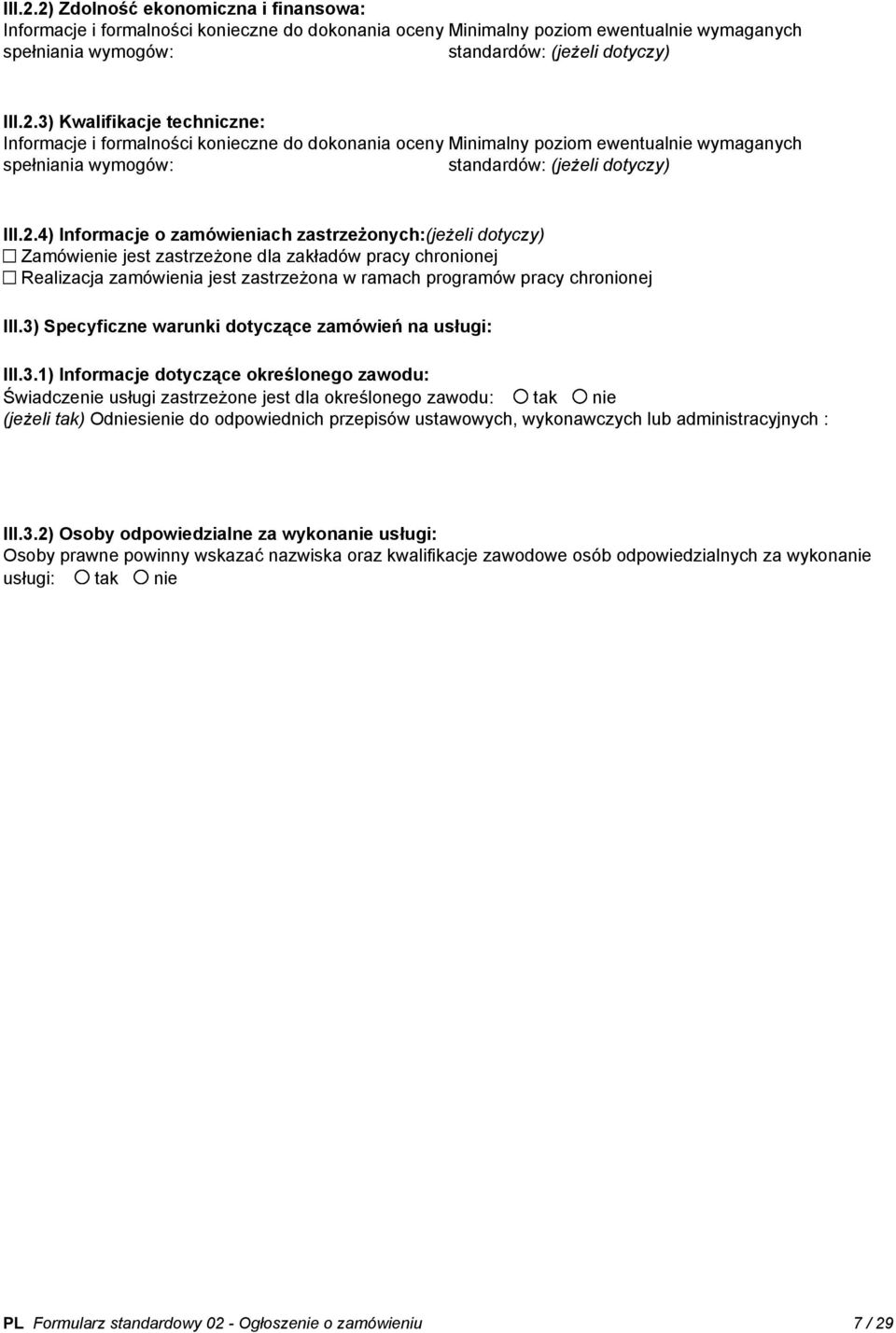 3) Specyficzne warunki dotyczące zamówień na usługi: III.3.1) Informacje dotyczące określonego zawodu: Świadczenie usługi zastrzeżone jest dla określonego zawodu: tak nie (jeżeli tak) Odniesienie do