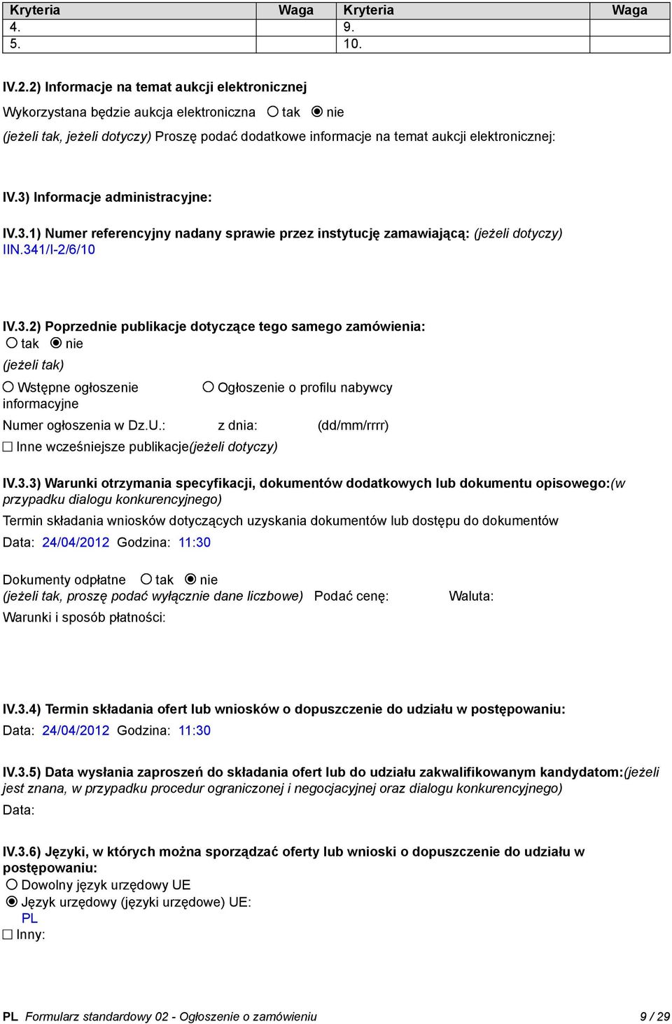 3) Informacje administracyjne: IV.3.1) Numer referencyjny nadany sprawie przez instytucję zamawiającą: (jeżeli dotyczy) IIN.341/I-2/6/10 IV.3.2) Poprzednie publikacje dotyczące tego samego zamówienia: tak nie (jeżeli tak) Wstępne ogłoszenie informacyjne Ogłoszenie o profilu nabywcy Numer ogłoszenia w Dz.