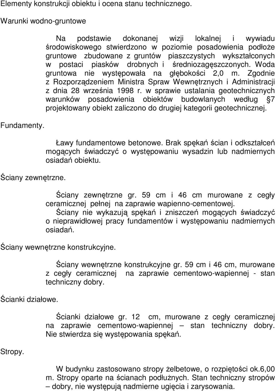 średniozagęszczonych. Woda gruntowa nie występowała na głębokości 2,0 m. Zgodnie z Rozporządzeniem Ministra Spraw Wewnętrznych i Administracji z dnia 28 września 1998 r.