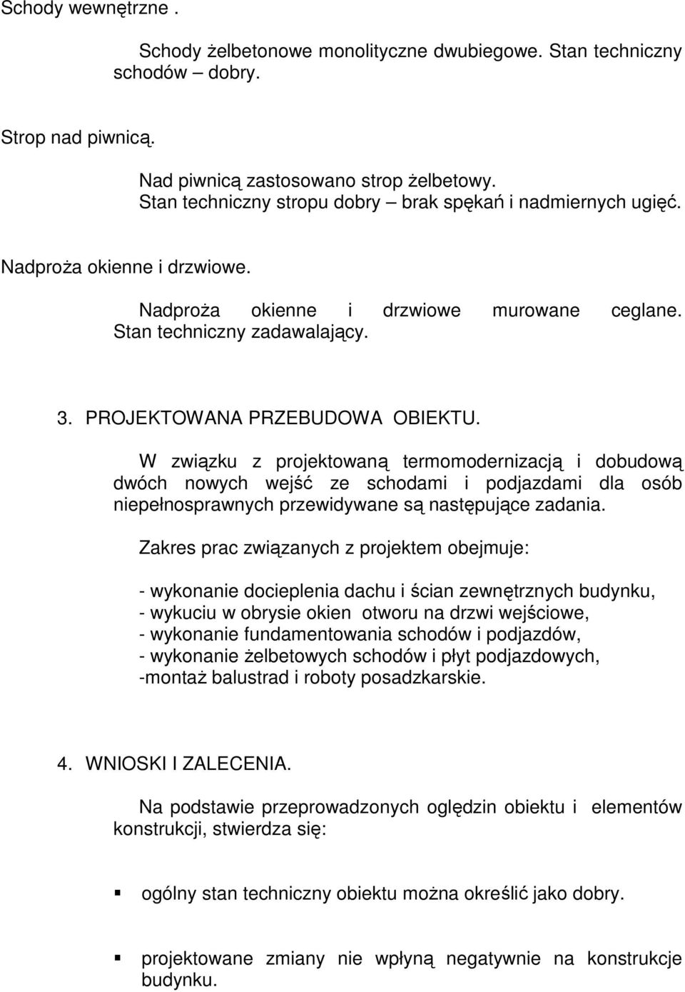 PROJEKTOWANA PRZEBUDOWA OBIEKTU. W związku z projektowaną termomodernizacją i dobudową dwóch nowych wejść ze schodami i podjazdami dla osób niepełnosprawnych przewidywane są następujące zadania.