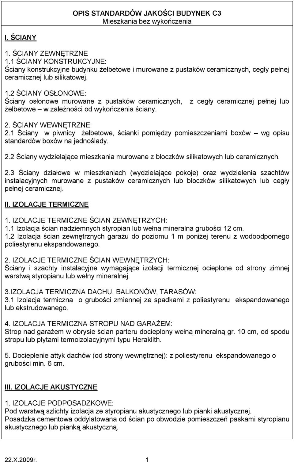 2 ŚCIANY OSŁONOWE: Ściany osłonowe murowane z pustaków ceramicznych, żelbetowe w zależności od wykończenia ściany. z cegły ceramicznej pełnej lub 2. ŚCIANY WEWNĘTRZNE: 2.