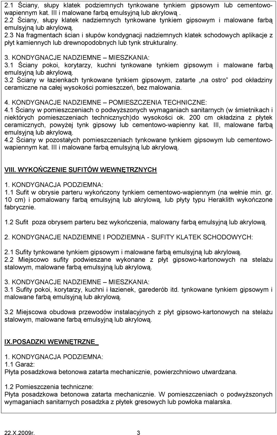 3 Na fragmentach ścian i słupów kondygnacji nadziemnych klatek schodowych aplikacje z płyt kamiennych lub drewnopodobnych lub tynk strukturalny. 3. KONDYGNACJE NADZIEMNE MIESZKANIA: 3.