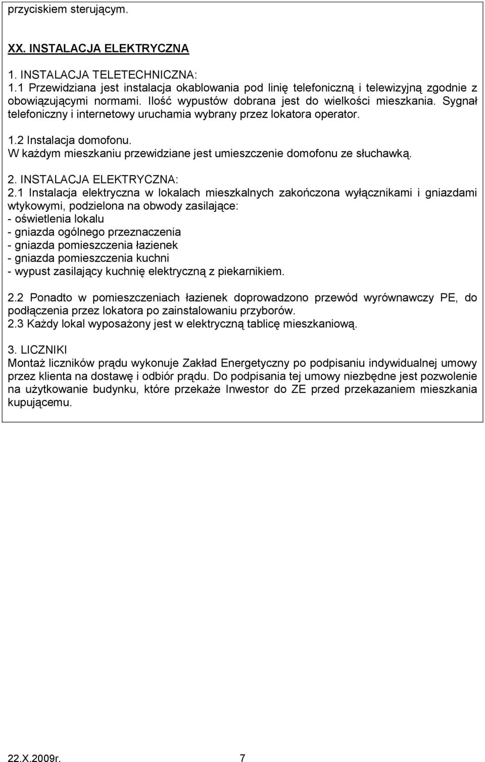 W każdym mieszkaniu przewidziane jest umieszczenie domofonu ze słuchawką. 2. INSTALACJA ELEKTRYCZNA: 2.