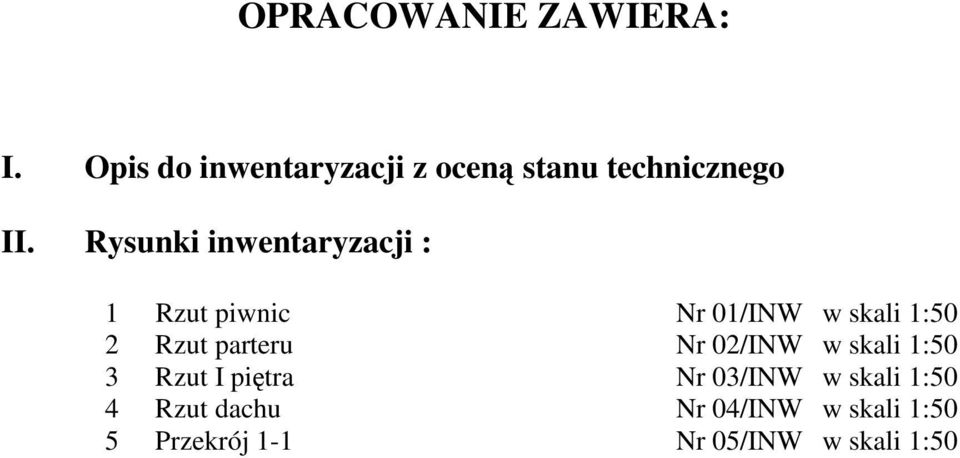 Rysunki inwentaryzacji : 1 Rzut piwnic Nr 01/INW w skali 1:50 2 Rzut