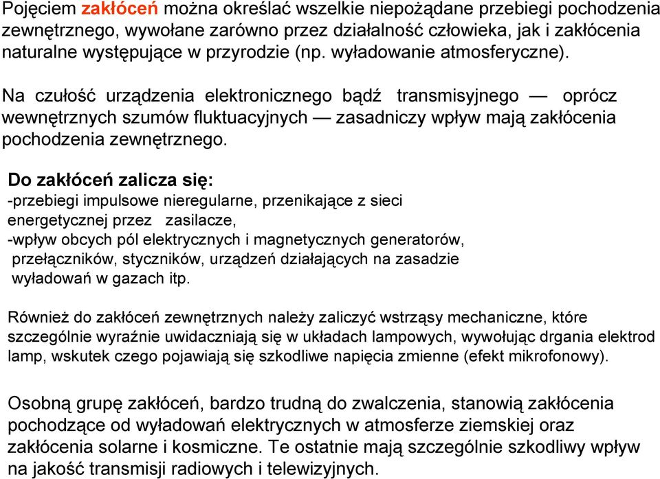 Do zakłóceń zalicza się: -przebiegi impulsowe nieregularne, przenikające z sieci energetycznej przez zasilacze, -wpływ obcych pól elektrycznych i magnetycznych generatorów, przełączników, styczników,