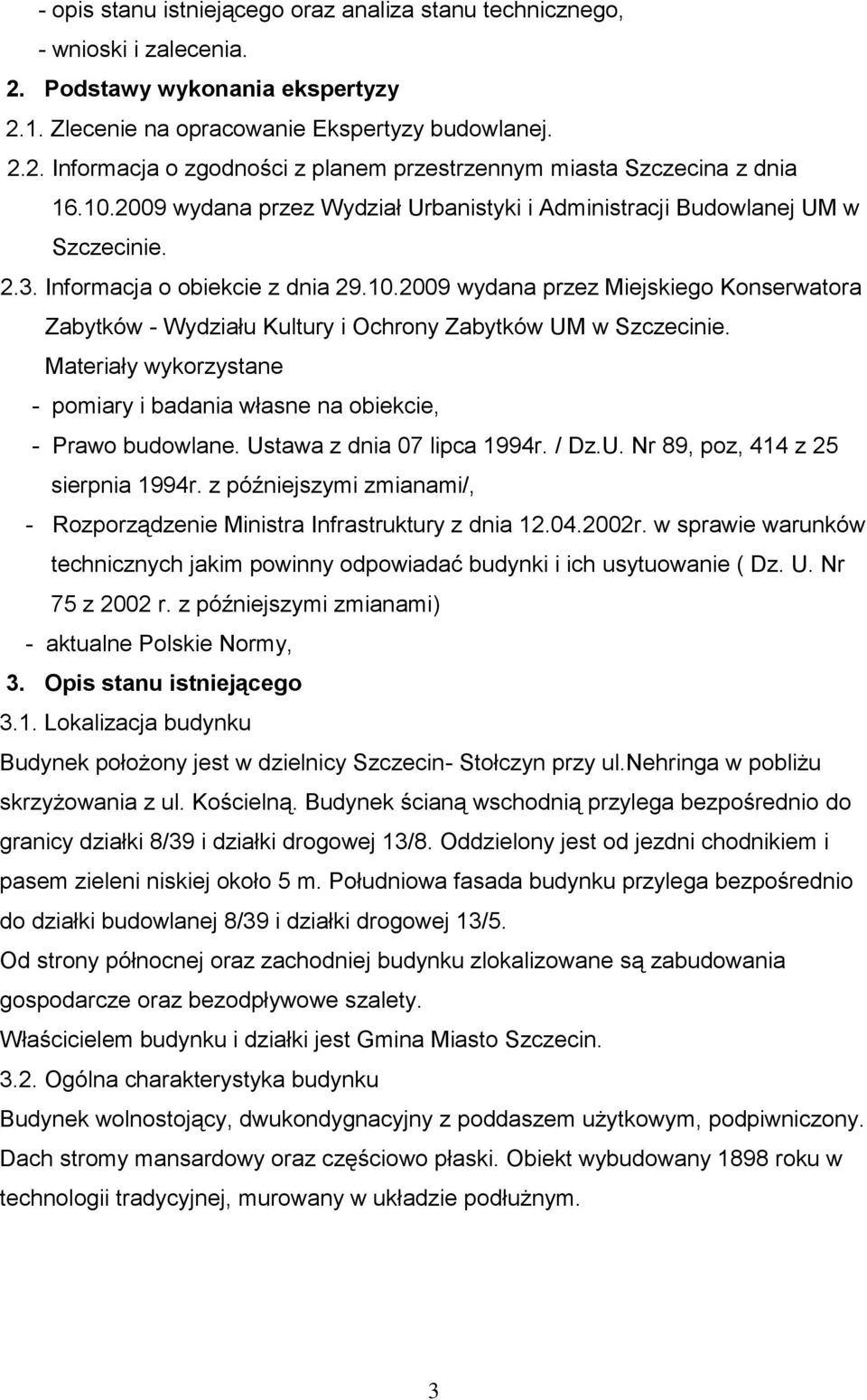 Materiały wykorzystane - pomiary i badania własne na obiekcie, - Prawo budowlane. Ustawa z dnia 07 lipca 1994r. / Dz.U. Nr 89, poz, 414 z 25 sierpnia 1994r.