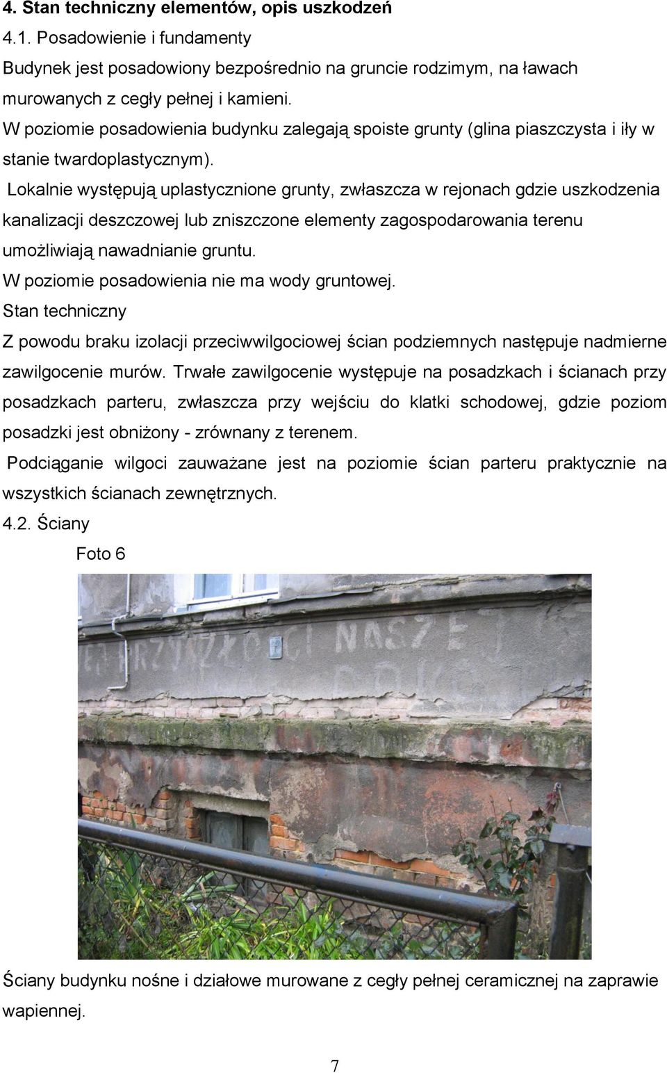 Lokalnie występują uplastycznione grunty, zwłaszcza w rejonach gdzie uszkodzenia kanalizacji deszczowej lub zniszczone elementy zagospodarowania terenu umożliwiają nawadnianie gruntu.