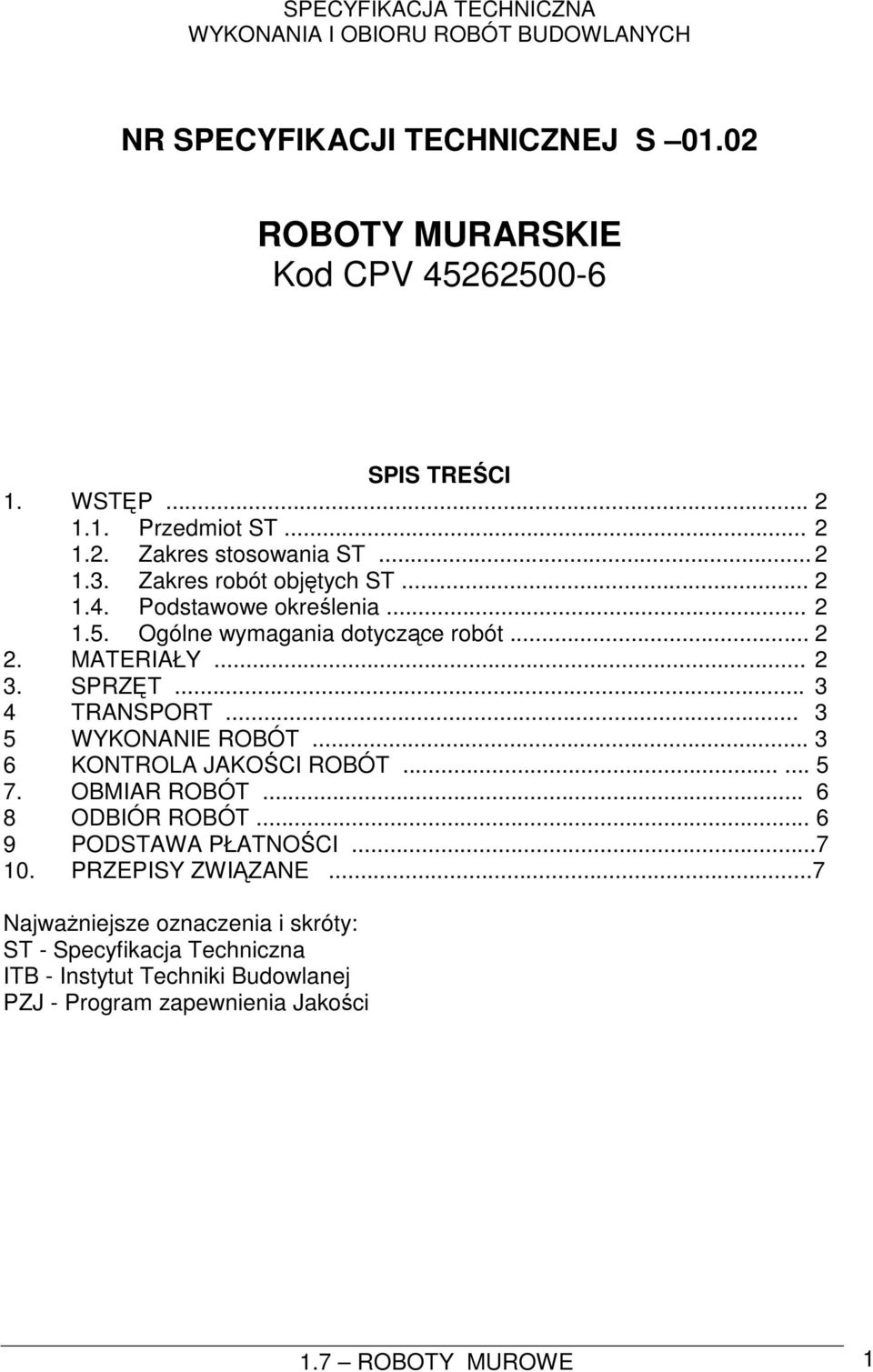 SPRZĘT... 3 4 TRANSPORT... 3 5 WYKONANIE ROBÓT... 3 6 KONTROLA JAKOŚCI ROBÓT...... 5 7. OBMIAR ROBÓT... 6 8 ODBIÓR ROBÓT... 6 9 PODSTAWA PŁATNOŚCI...7 10.