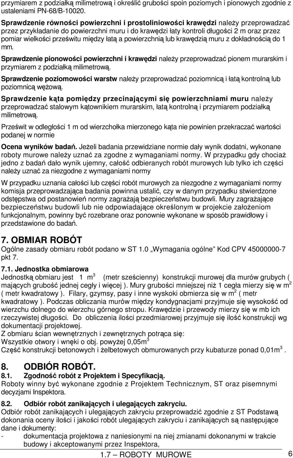 między łatą a powierzchnią lub krawędzią muru z dokładnością do 1 mm. Sprawdzenie pionowości powierzchni i krawędzi należy przeprowadzać pionem murarskim i przymiarem z podziałką milimetrową.