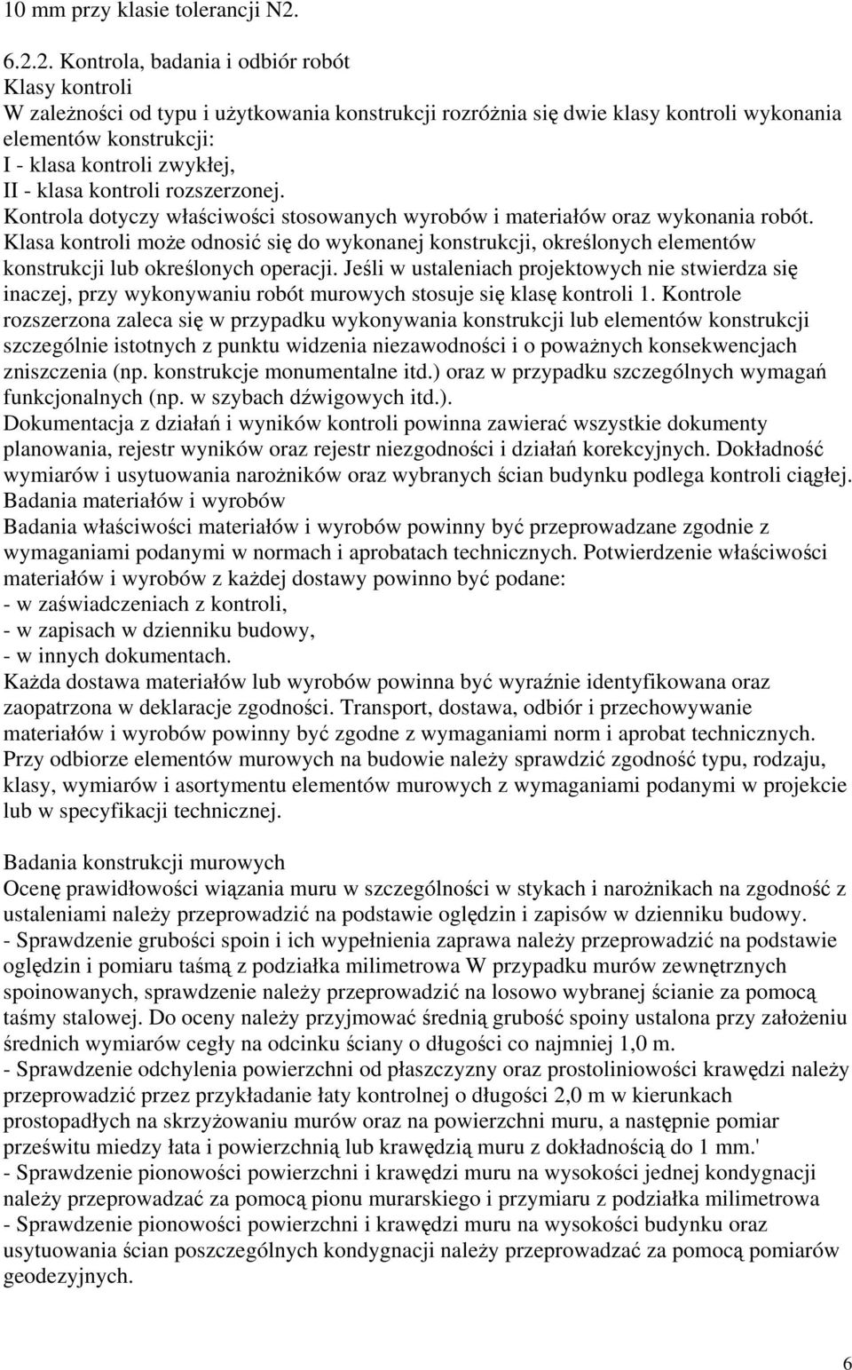 - klasa kontroli rozszerzonej. Kontrola dotyczy właściwości stosowanych wyrobów i materiałów oraz wykonania robót.