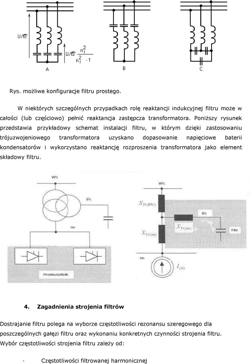 PoniŜszy rysunek przedstawia przykładowy schemat instalacji filtru, w którym dzięki zastosowaniu trójuzwojeniowego transformatora uzyskano dopasowanie napięciowe baterii kondensatorów i