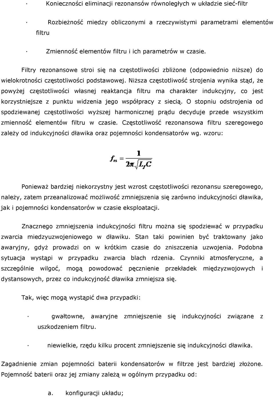 NiŜsza częstotliwość strojenia wynika stąd, Ŝe powyŝej częstotliwości własnej reaktancja filtru ma charakter indukcyjny, co jest korzystniejsze z punktu widzenia jego współpracy z siecią.