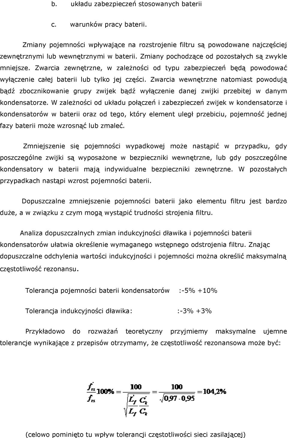 Zwarcia wewnętrzne natomiast powodują bądź zbocznikowanie grupy zwijek bądź wyłączenie danej zwijki przebitej w danym kondensatorze.