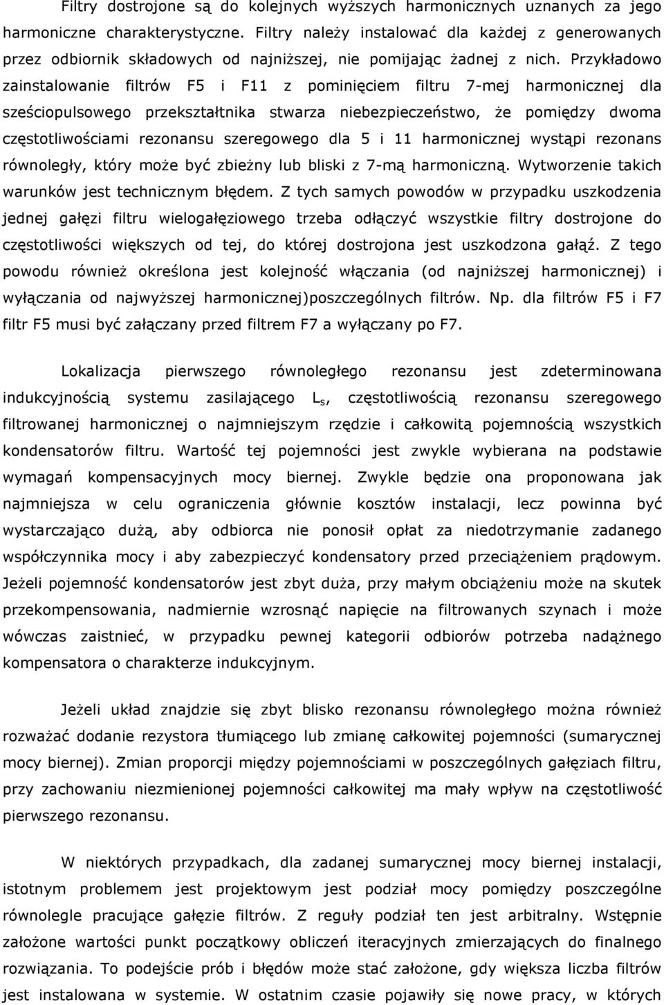 Przykładowo zainstalowanie filtrów F5 i F11 z pominięciem filtru 7-mej harmonicznej dla sześciopulsowego przekształtnika stwarza niebezpieczeństwo, Ŝe pomiędzy dwoma częstotliwościami rezonansu