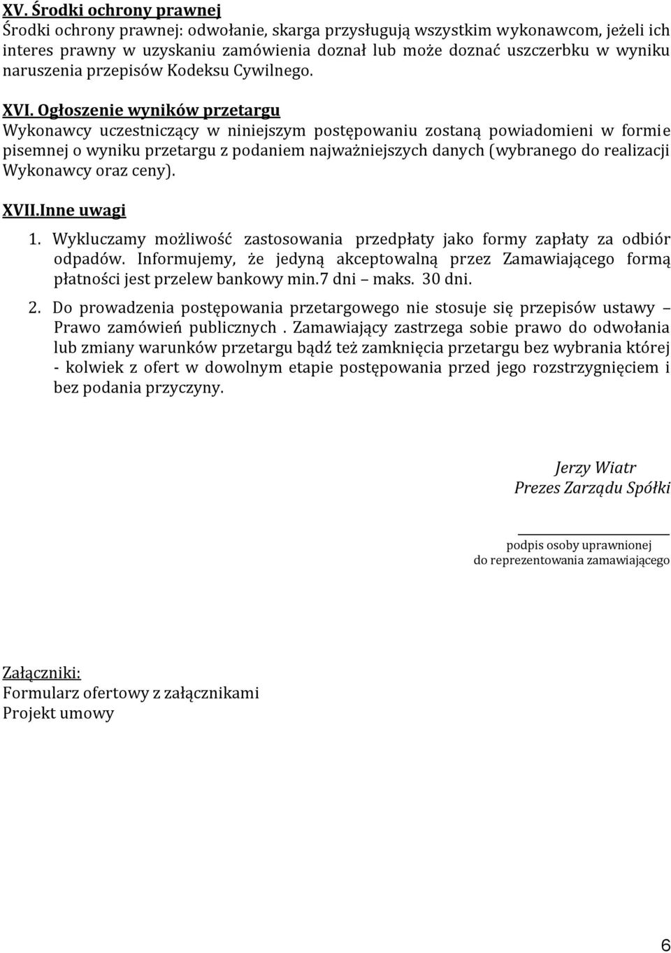 Ogłoszenie wyników przetargu Wykonawcy uczestniczący w niniejszym postępowaniu zostaną powiadomieni w formie pisemnej o wyniku przetargu z podaniem najważniejszych danych (wybranego do realizacji