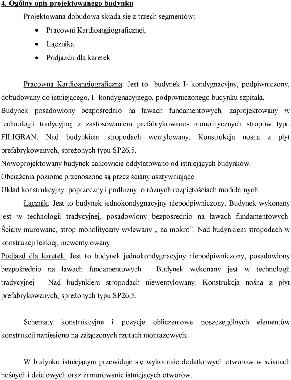 Budynek posadowiony bezpośrednio na ławach fundamentowych, zaprojektowany w technologii tradycyjnej z zastosowaniem prefabrykowano- monolitycznych stropów typu FILIGRAN.