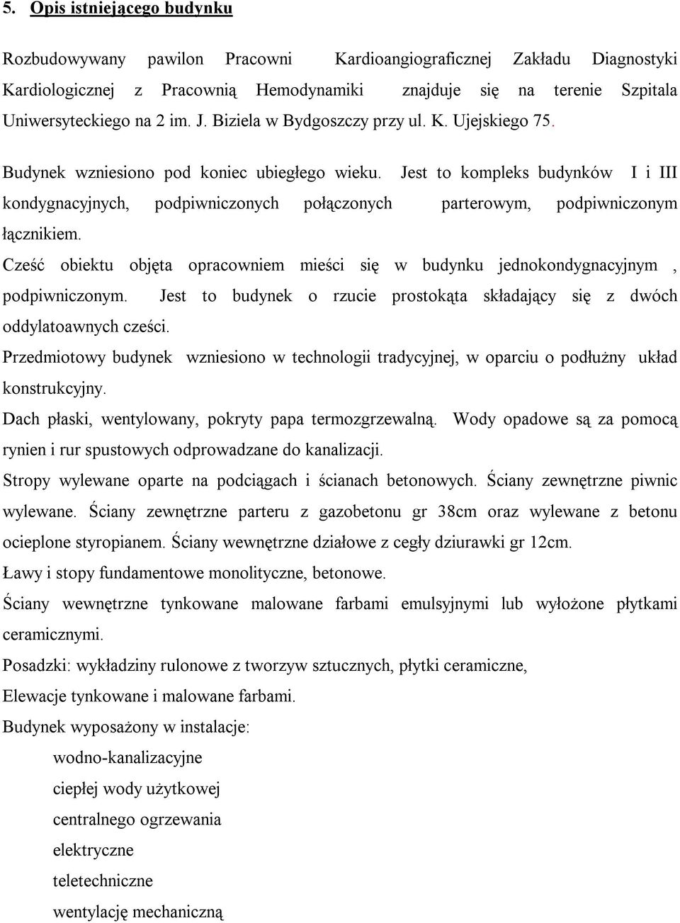 Jest to kompleks budynków I i III kondygnacyjnych, podpiwniczonych połączonych parterowym, podpiwniczonym łącznikiem.