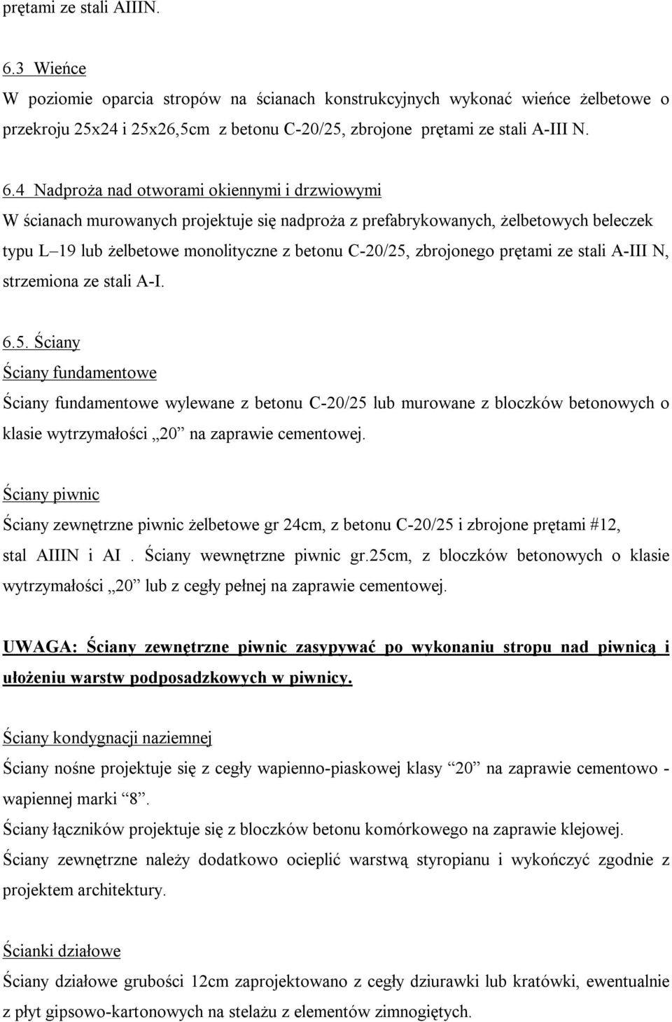 4 Nadproża nad otworami okiennymi i drzwiowymi W ścianach murowanych projektuje się nadproża z prefabrykowanych, żelbetowych beleczek typu L 19 lub żelbetowe monolityczne z betonu C-20/25, zbrojonego