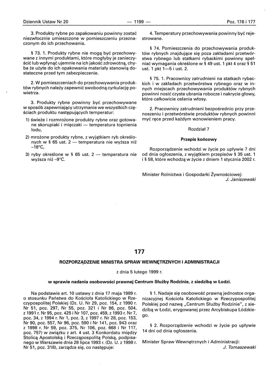 7 3. Produkty rybne po zapakowaniu powinny zostać niezwłocznie umieszczone w pomieszczeniu przeznaczonym do ich przechowania. 73. 1.