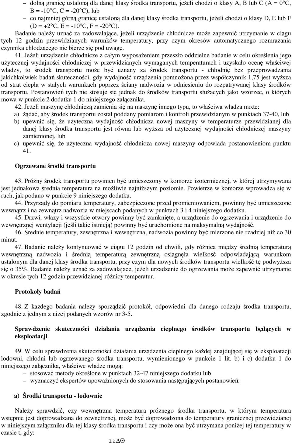 Badanie naley uzna za zadowalajce, jeeli urzdzenie chłodnicze moe zapewni utrzymanie w cigu tych 12 godzin przewidzianych warunków temperatury, przy czym okresów automatycznego rozmraania czynnika