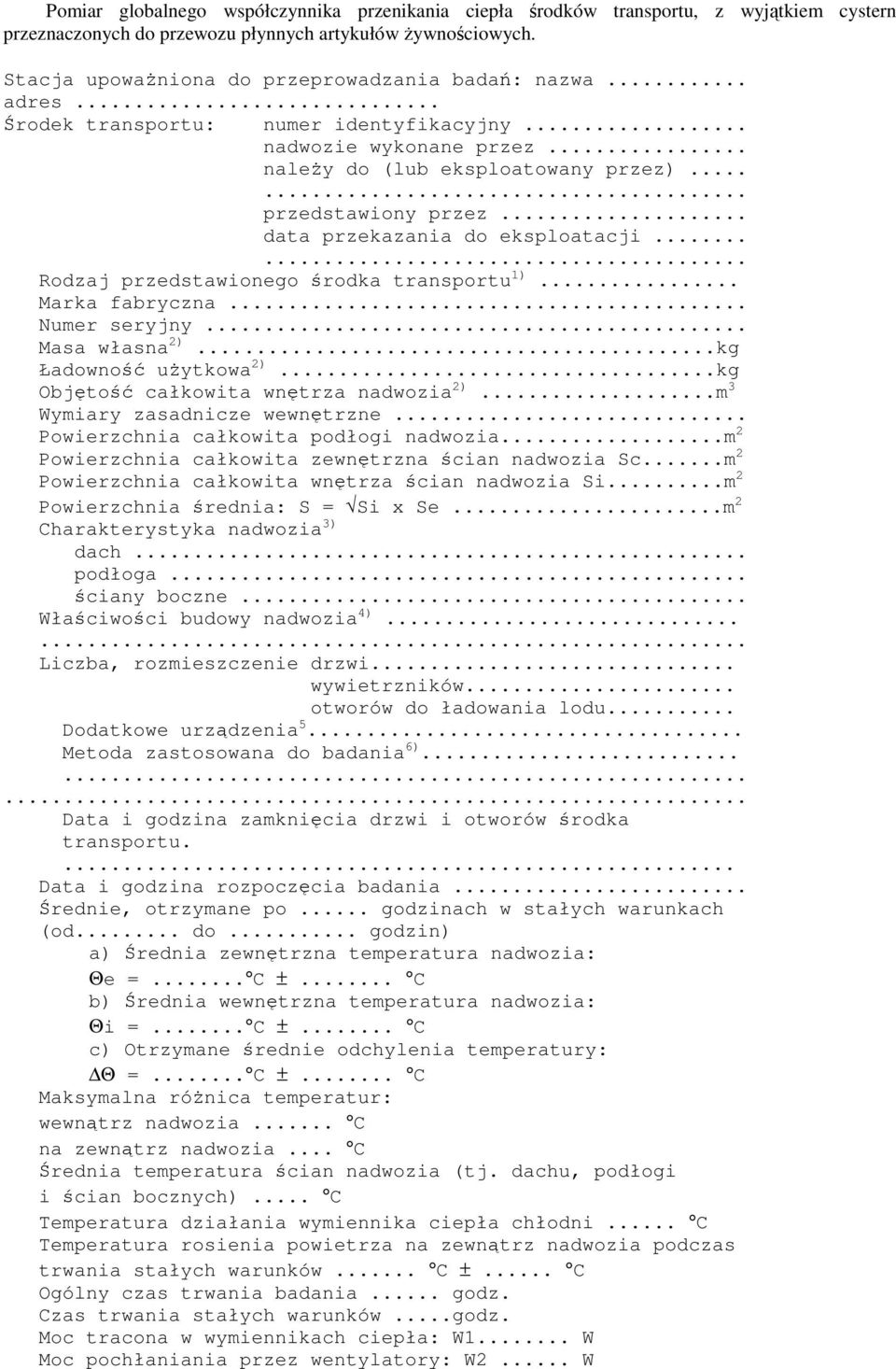 ..... Rodzaj przedstawionego rodka transportu 1)... Marka fabryczna... Numer seryjny... Masa własna 2)...kg Ładowno uytkowa 2)...kg Objto całkowita wntrza nadwozia 2)...m 3 Wymiary zasadnicze wewntrzne.