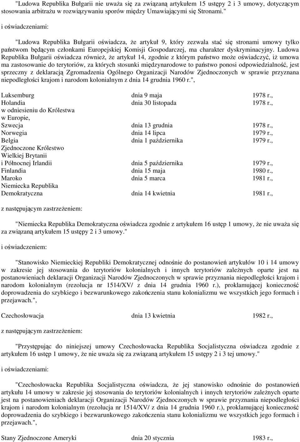 Ludowa Republika Bułgarii owiadcza równie, e artykuł 14, zgodnie z którym pastwo moe owiadczy, i umowa ma zastosowanie do terytoriów, za których stosunki midzynarodowe to pastwo ponosi