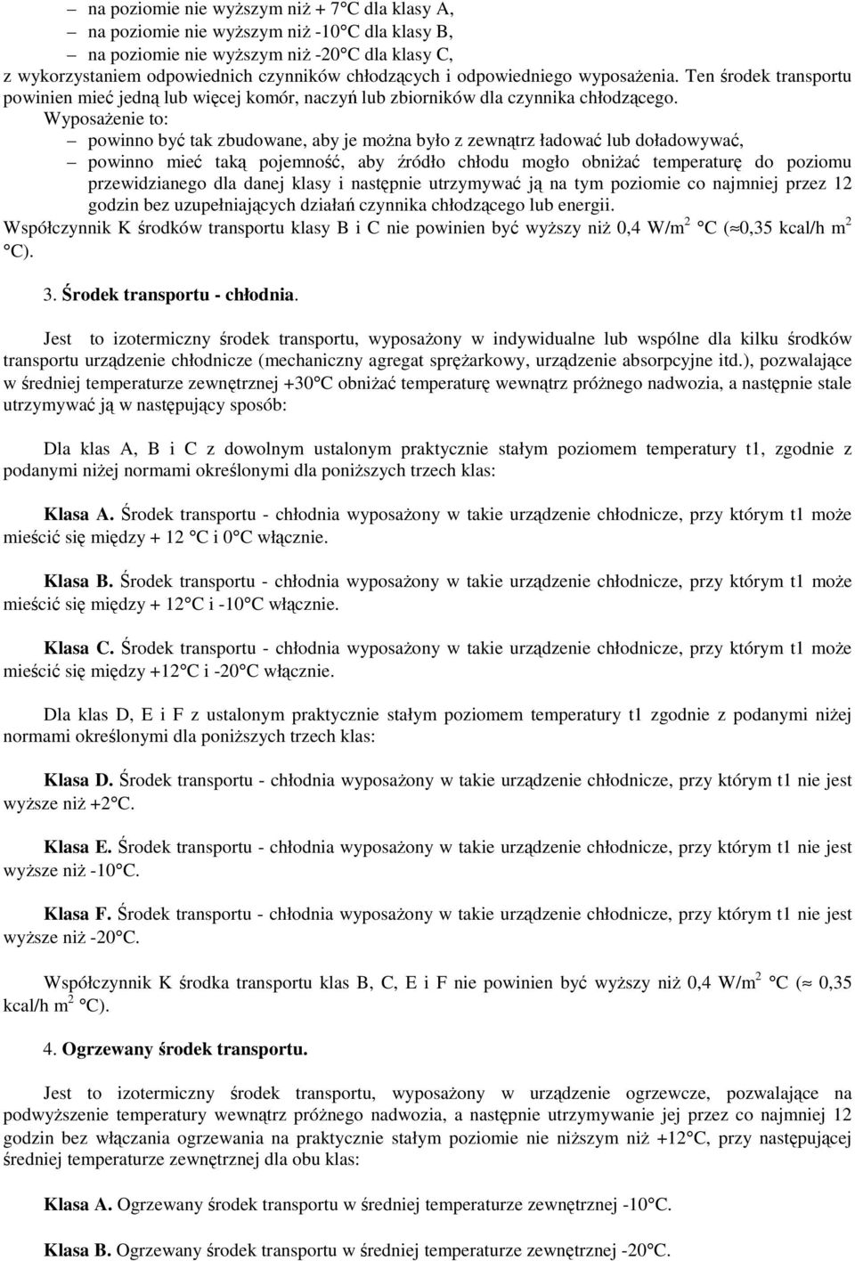 Wyposaenie to: powinno by tak zbudowane, aby je mona było z zewntrz ładowa lub doładowywa, powinno mie tak pojemno, aby ródło chłodu mogło obnia temperatur do poziomu przewidzianego dla danej klasy i