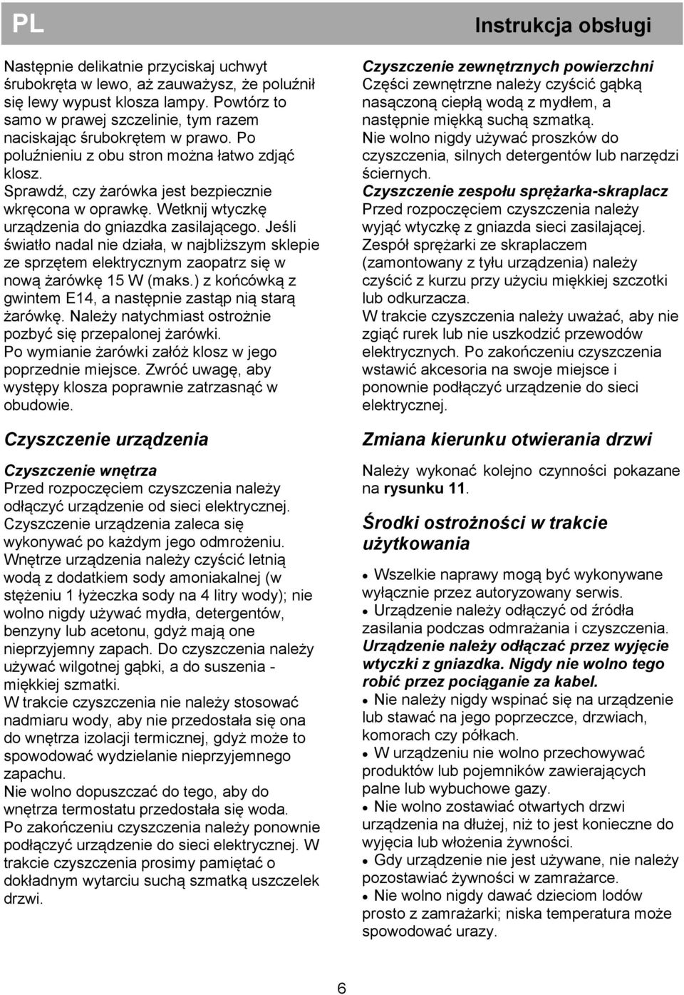 Jeśli światło nadal nie działa, w najbliższym sklepie ze sprzętem elektrycznym zaopatrz się w nową żarówkę 15 W (maks.) z końcówką z gwintem E14, a następnie zastąp nią starą żarówkę.