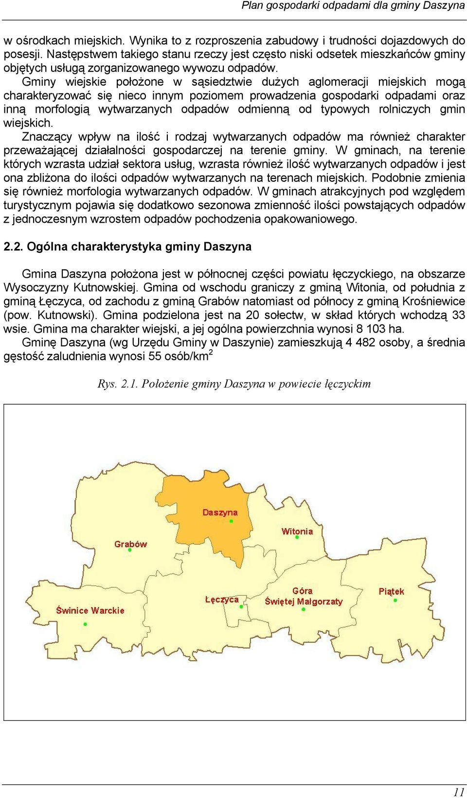 Gminy wiejskie położone w sąsiedztwie dużych aglomeracji miejskich mogą charakteryzować się nieco innym poziomem prowadzenia gospodarki odpadami oraz inną morfologią wytwarzanych odpadów odmienną od