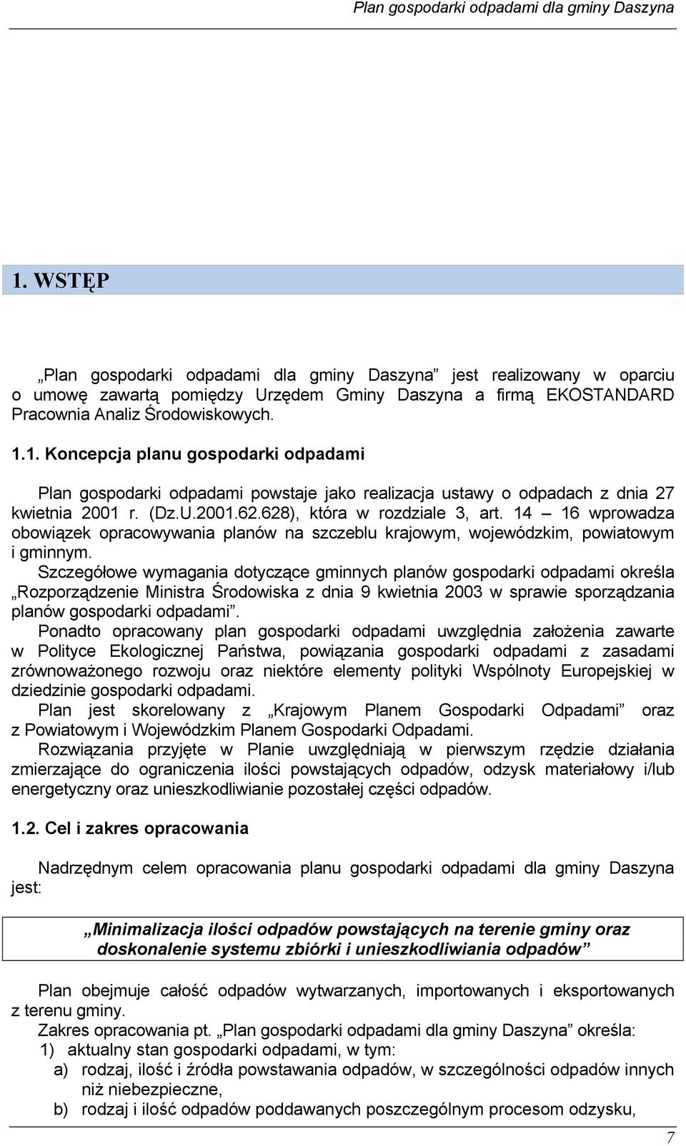 Szczegółowe wymagania dotyczące gminnych planów gospodarki odpadami określa Rozporządzenie Ministra Środowiska z dnia 9 kwietnia 2003 w sprawie sporządzania planów gospodarki odpadami.