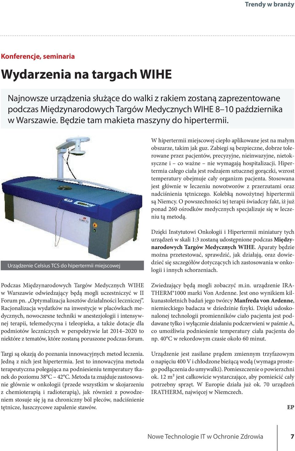 Zabiegi są bezpieczne, dobrze tolerowane przez pacjentów, precyzyjne, nieinwazyjne, nietoksyczne i co ważne nie wymagają hospitalizacji.