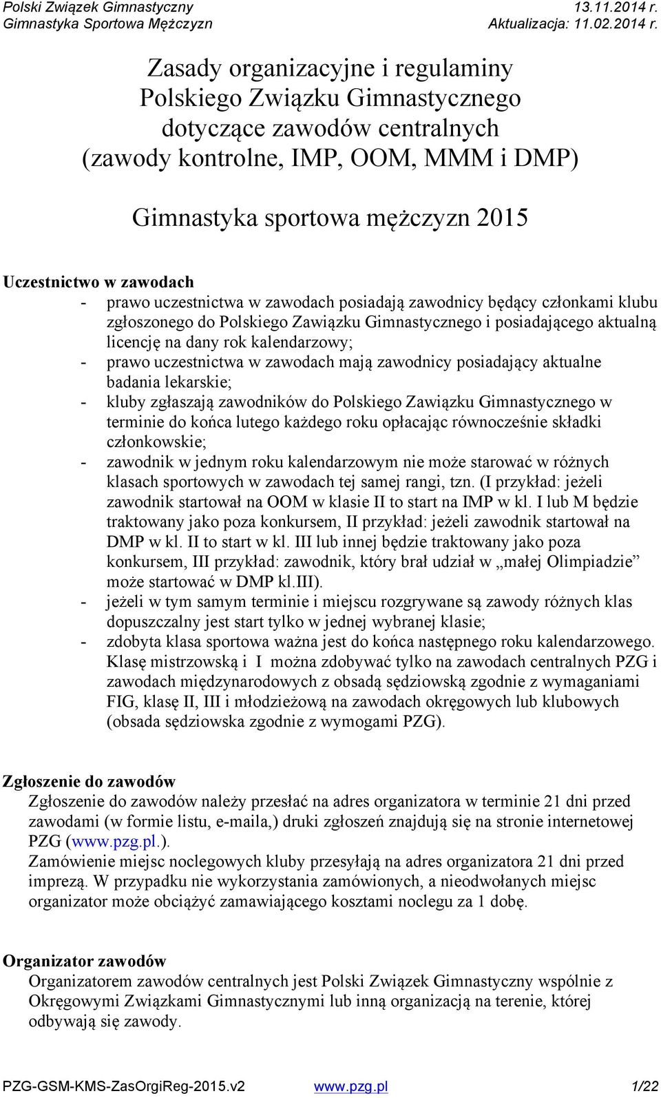 uczestnictwa w zawodach mają zawodnicy posiadający aktualne badania lekarskie; - kluby zgłaszają zawodników do Polskiego Zawiązku Gimnastycznego w terminie do końca lutego każdego roku opłacając