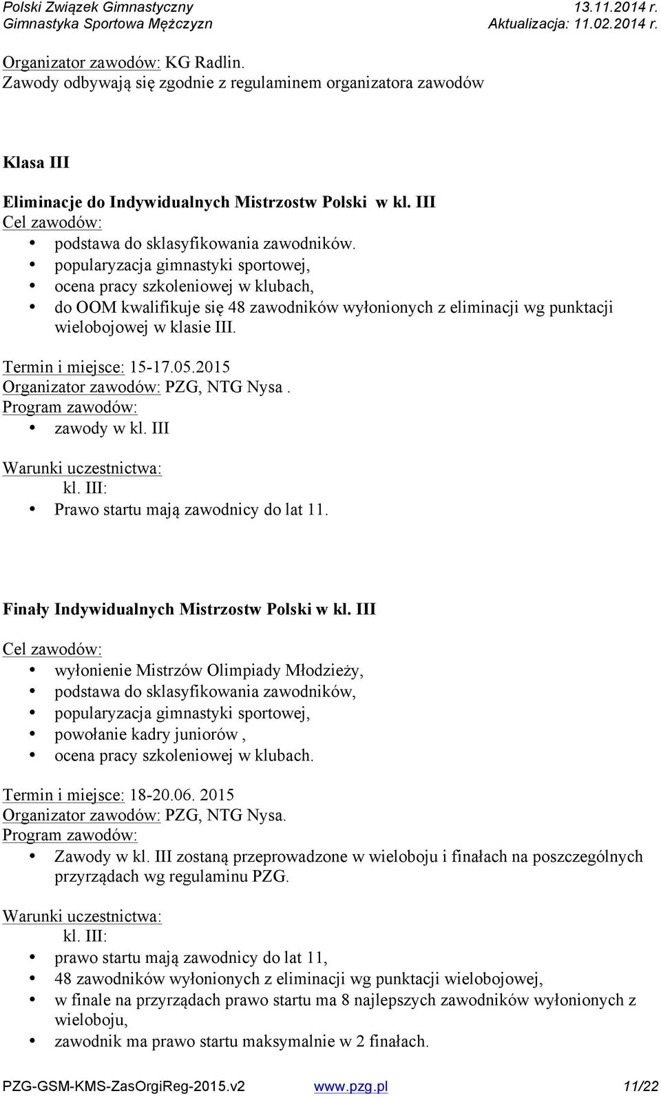 popularyzacja gimnastyki sportowej, ocena pracy szkoleniowej w klubach, do OOM kwalifikuje się 48 zawodników wyłonionych z eliminacji wg punktacji wielobojowej w klasie III. Termin i miejsce: 15-17.