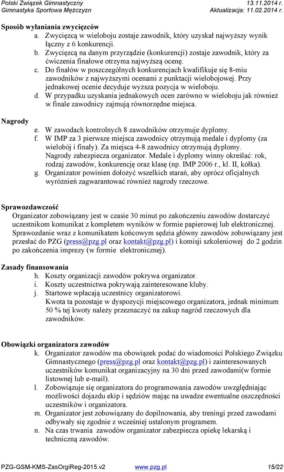 Do finałów w poszczególnych konkurencjach kwalifikuje się 8-miu zawodników z najwyższymi ocenami z punktacji wielobojowej. Przy jednakowej ocenie de