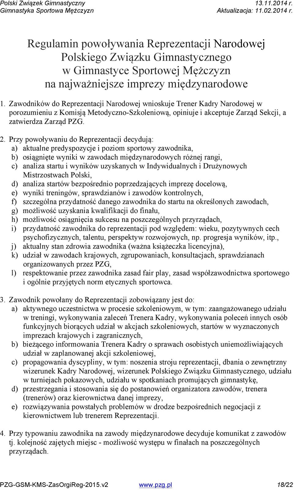 Przy powoływaniu do Reprezentacji decydują: a) aktualne predyspozycje i poziom sportowy zawodnika, b) osiągnięte wyniki w zawodach międzynarodowych różnej rangi, c) analiza startu i wyników