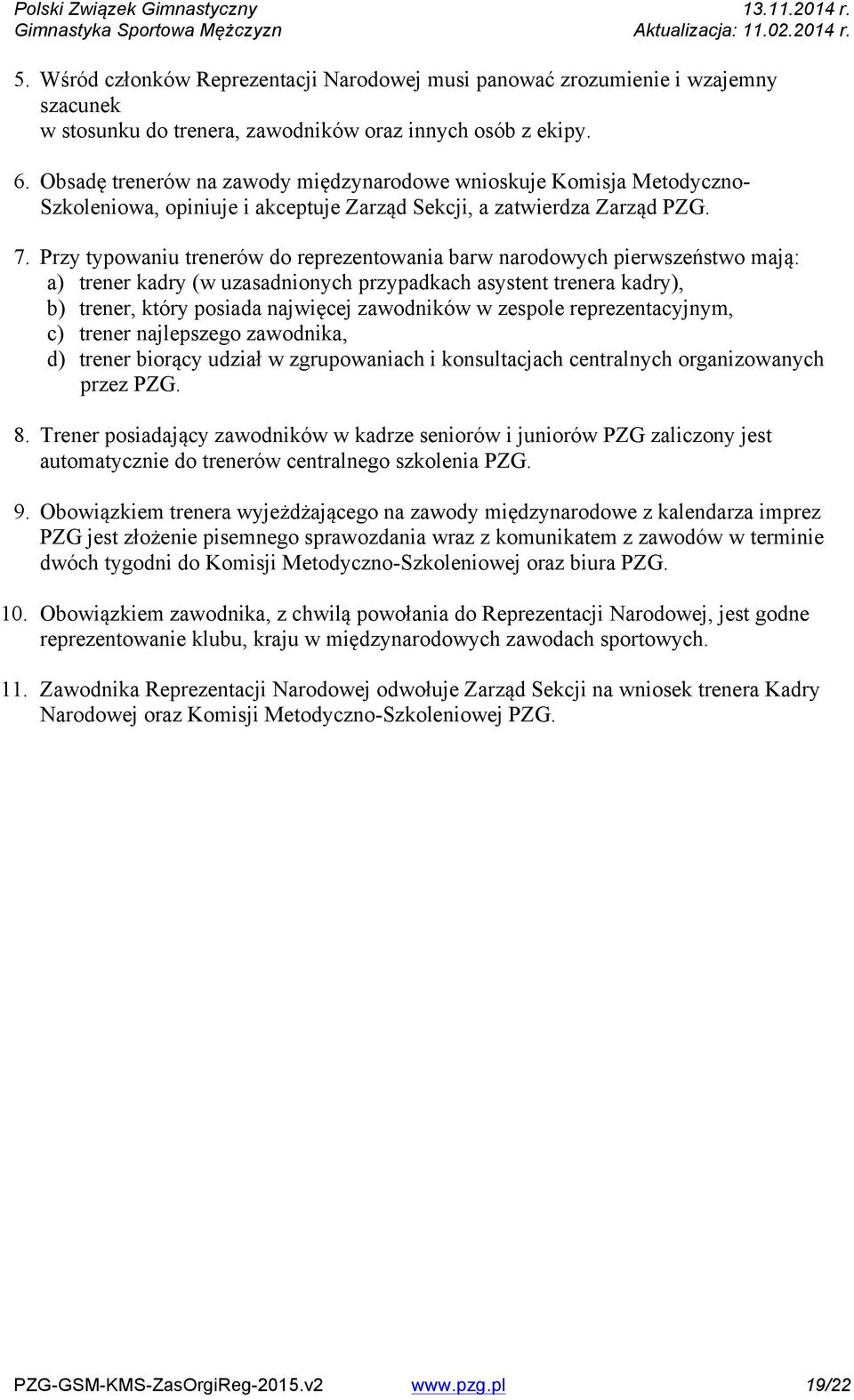 Przy typowaniu trenerów do reprezentowania barw narodowych pierwszeństwo mają: a) trener kadry (w uzasadnionych przypadkach asystent trenera kadry), b) trener, który posiada najwięcej zawodników w